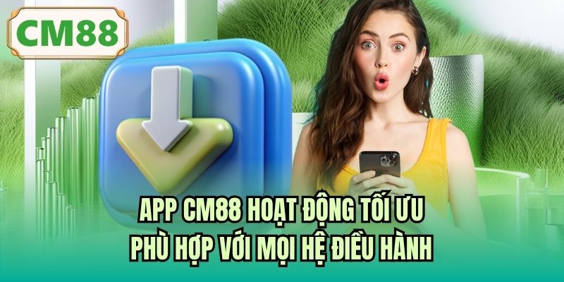 App CM88 hoạt động tối ưu phù hợp với mọi hệ điều hành