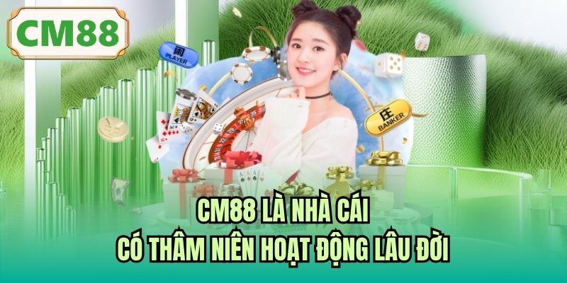 CM88 là nhà cái có thâm niên hoạt động lâu đời