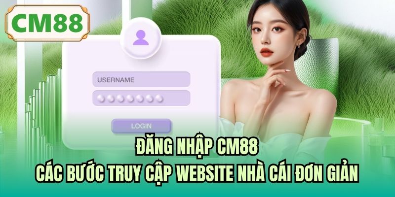 Đăng Nhập CM88 - Các Bước Truy Cập Website Nhà Cái Đơn Giản