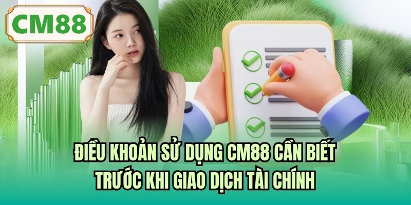 Điều khoản sử dụng CM88 cần biết trước khi giao dịch tài chính