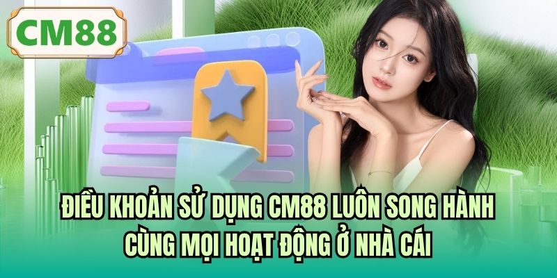 Điều khoản sử dụng CM88 luôn song hành cùng mọi hoạt động ở nhà cái