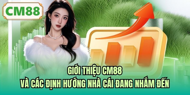 Giới thiệu CM88 và các định hướng nhà cái đang nhắm đến
