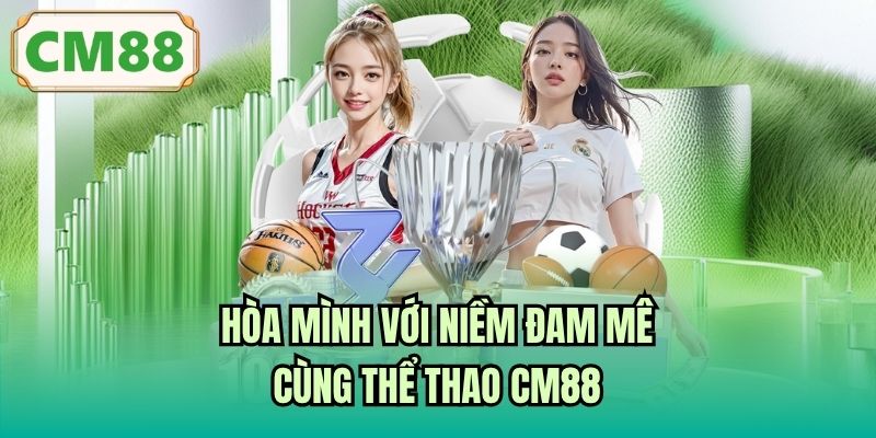 Hòa mình với niềm đam mê cùng thể thao CM88