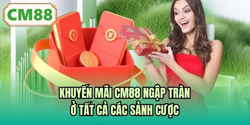 Khuyến mãi CM88 ngập tràn ở tất cả các sảnh cược