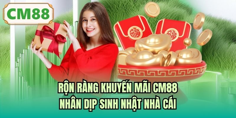 Rộn ràng khuyến mãi CM88 nhân dịp sinh nhật nhà cái