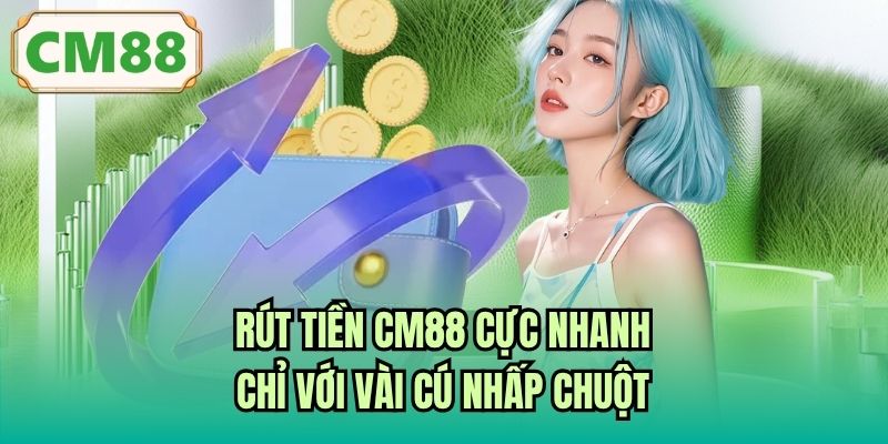 Rút tiền CM88 cực nhanh chỉ với vài cú nhấp chuột