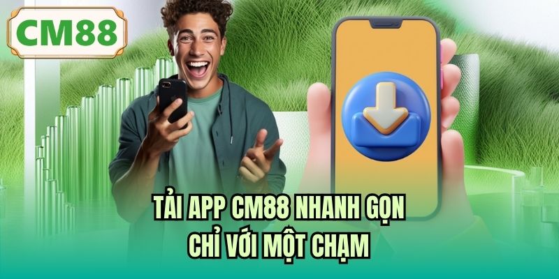 Tải app CM88 nhanh gọn chỉ với một chạm