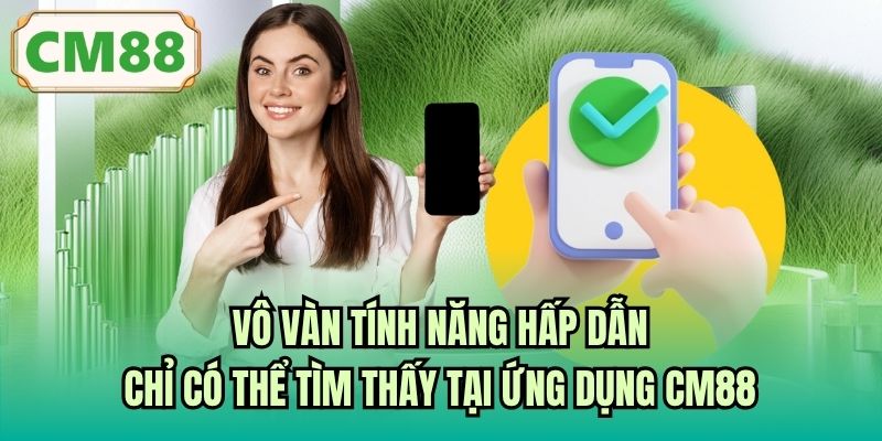 Vô vàn tính năng hấp dẫn chỉ có thể tìm thấy tại ứng dụng CM88