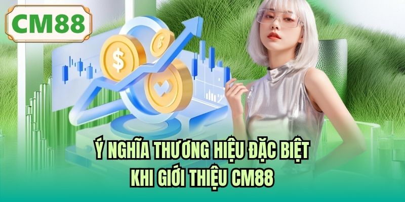 Ý nghĩa thương hiệu đặc biệt khi giới thiệu CM88