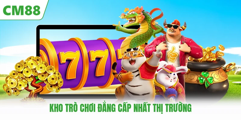 Kho trò chơi đẳng cấp nhất thị trường